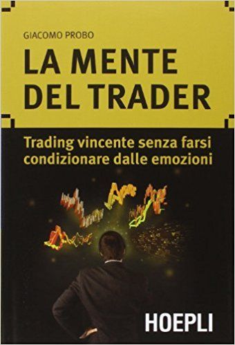 La mente del trader. Trading vincente senza farsi condizionare dalle emozioni, di Giacomo Probo